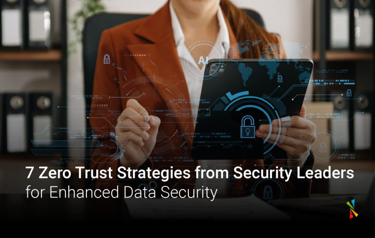 7 Zero Trust Strategies from Security Leaders for Enhanced Data Security