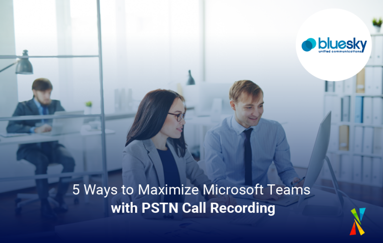 5 Ways to Maximize Microsoft Teams with PSTN Call Recording - BlueSky UC