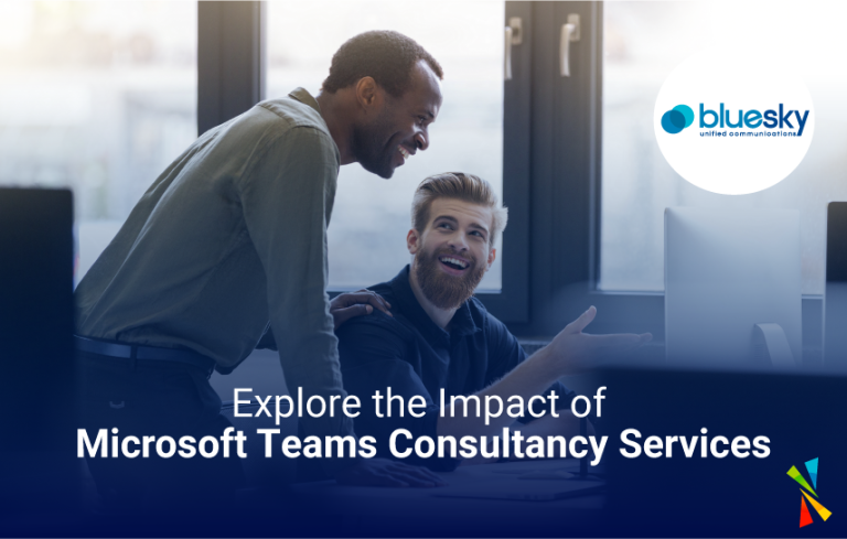 Explore the Impact of Microsoft Teams Consultancy Services - BlueSky UC