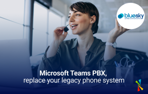 Microsoft Teams PBX, replace your legacy phone system- BlueSky UC